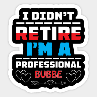 I Didn't Retire I'm A Professional Bubbe Sticker